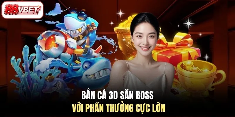 Bắn cá 3D săn boss với phần thưởng cực lớn